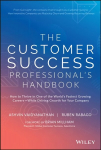 Customer Success Professional's Handbook - How to Thrive in One of the World's Fastest Growing Careers--While Driving Growth For Your Company: How to Thrive in One of the World's Fastest Growing Careers--While Driving Growth For Your Company