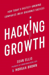Hacking Growth: How Today's Fastest-Growing Companies Drive Breakout Success