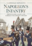 Napoleon's Infantry: French Line, Light and Foreign Regiments. 1799-1815