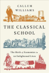 Classical School: The Birth of Economics in 20 Enlightened Lives