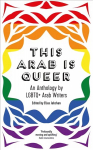 This Arab Is Queer: An Anthology by LGBTQplus Arab Writers