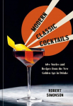 Modern Classic Cocktails: 60plus Stories and Recipes from the New Golden Age in Drinks