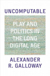 Uncomputable: play and politics in the long digital age