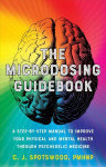 Microdosing Guidebook: A Step-by-Step Manual to Improve Your Physical and Mental Health through Psychedelic Medicine