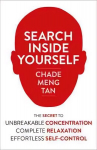 Search Inside Yourself: The Secret to Unbreakable Concentration, Complete Relaxation and Effortless Self-Control