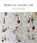 Rebecca Louise Law: Life in Death: Life in Death