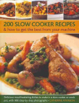 200 Slow Cooker Recipes And How To Get The Best From Your Machine: Delicious Mouthwatering Dishes to Make in a Slow Cooker or Crock Pot with 900 Step-by-step Photographs