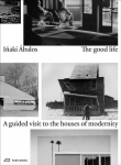 Good Life: A Guided Visit to the Houses of Modernity