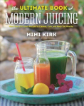 Ultimate Book of Modern Juicing: More than 200 Fresh Recipes to Cleanse, Cure, and Keep You Healthy