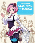 How to Draw Clothing for Manga: Learn to Draw Amazing Outfits and Creative Costumes for Manga and Anime - 35plus Outfits Side by Side with Modeled Photos