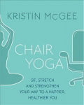 Chair Yoga: Sit, Stretch, and Strengthen Your Way to a Happier, Healthier You