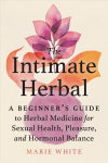 Intimate Herbal: A Beginner's Guide to Herbal Medicine for Sexual Health, Pleasure, and Hormonal Balance