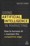 Using Artificial Intelligence in Marketing: How to Harness AI and Maintain the Competitive Edge