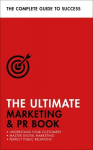 Ultimate Marketing & PR Book: Understand Your Customers, Master Digital Marketing, Perfect Public Relations