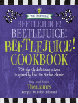 Unofficial Beetlejuice! Beetlejuice! Beetlejuice! Cookbook: 75 Darkly Delicious Recipes Inspired by the Tim Burton Classic