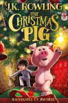 Christmas Pig: The No.1 bestselling festive tale from J.K. Rowling
