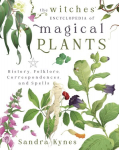 Witches' Encyclopedia of Magical Plants: History, Folklore, Correspondences, and Spells