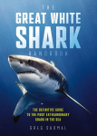 Great White Shark Handbook: The Definitive Guide to the Most Extraordinary Shark in the Sea