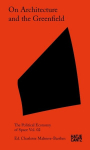 On Architecture and the Greenfield: The Political Economy of Space Vol. 02, On Architecture and the Greenfield: The Political Economy of Space Vol. 02