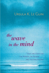 The Wave in the Mind: Talks and Essays on the Writer, the Reader, and the Imagination, The Wave in the Mind: Talks and Essays on the Writer, the Reader, and the Imagination
