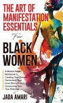 The Art of Manifestation Essentials for Black Women: A Mental Health Workbook to Creating Your Dreams, Harnessing Your Inner Strength and Uncovering Your True Potential, The Art of Manifestation Essentials for Black Women: A Mental Health Workbook to ...