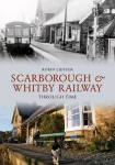 Scarborough and Whitby Railway Through Time UK ed.