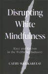 Disrupting White Mindfulness: Race and Racism in the Wellbeing Industry
