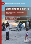 Listening to Sicarios: Narcoviolence in Ciudad Juarez, 2008-2012 1st ed. 2022