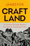 Craftland: A Journey Through Britains Lost Arts and Vanishing Trades, Craftland: A Journey Through Britains Lost Arts and Vanishing Trades