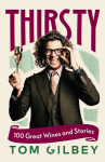 Thirsty: 100 Great Wines and Stories by the Wine Guy, Thirsty: 100 Great Wines and Stories by the Wine Guy