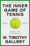 The Inner Game of Tennis (50th Anniversary Edition): The Classic Guide to Peak Performance, The Inner Game of Tennis (50th Anniversary Edition): The Classic Guide to Peak Performance