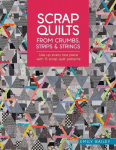 Scrap Quilts from Crumbs, Strips and Strings: Use Up Every Last Piece with 15 Scrap Quilt Patterns, Scrap Quilts from Crumbs, Strips and Strings: Use Up Every Last Piece with 15 Scrap Quilt Patterns