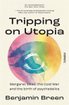 Tripping on Utopia: Margaret Mead, The Cold War and the Birth of Psychedelics, Tripping on Utopia: Margaret Mead, The Cold War and the Birth of Psychedelics