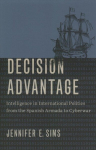 Decision Advantage: Intelligence in International Politics from the Spanish Armada to Cyberwar