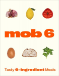 Mob 6: Tasty 6-Ingredient Meals: Tasty 6-Ingredient Meals