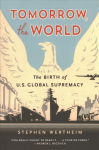 Tomorrow, the World: The Birth of U.S. Global Supremacy