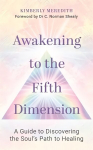 Awakening to the Fifth Dimension: A Guide to Discovering the Soul's Path to Healing