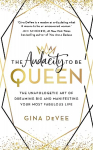 Audacity To Be Queen: The Unapologetic Art of Dreaming Big and Manifesting Your Most Fabulous Life