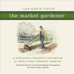 Market Gardener: A Successful Grower's Handbook for Small-Scale Organic Farming