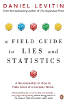 Field Guide to Lies and Statistics: A Neuroscientist on How to Make Sense of a Complex World