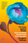 Case Against Reality: How Evolution Hid the Truth from Our Eyes