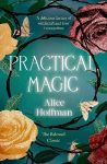 Practical Magic: The Beloved Novel of Love, Friendship, Sisterhood and Magic Reissue