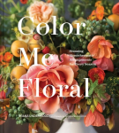 Color Me Floral: Techniques for Creating Stunning Monochromatic Arrangements for Every Season: (Flower Arranging Books, Flower Color Guide, Floral Designs Books, Coffee Table Books)