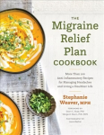 Migraine Relief Plan Cookbook: More Than 100 Anti-Inflammatory Recipes for Managing Headaches and Living a Healthier Life