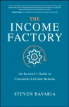 Income Factory: An Investor's Guide to Consistent Lifetime Returns: An Investor's Guide to Consistent Lifetime Returns