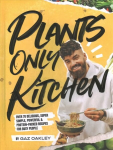 Plants Only Kitchen: Over 70 Delicious, Super-simple, Powerful & Protein-packed Recipes for Busy People