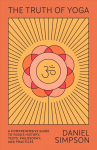 Truth of Yoga: A Comprehensive Guide to Yoga's History, Texts, Philosophy, and Practices