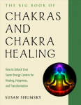 Big Book of Chakras and Chakra Healing: How to Unlock Your Seven Energy Centers for Healing, Happiness, and Transformation