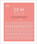 Sew Step by Step: How to use your sewing machine to make, mend and customize