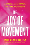 Joy Of Movement: How exercise helps us find happiness, hope, connection, and courage